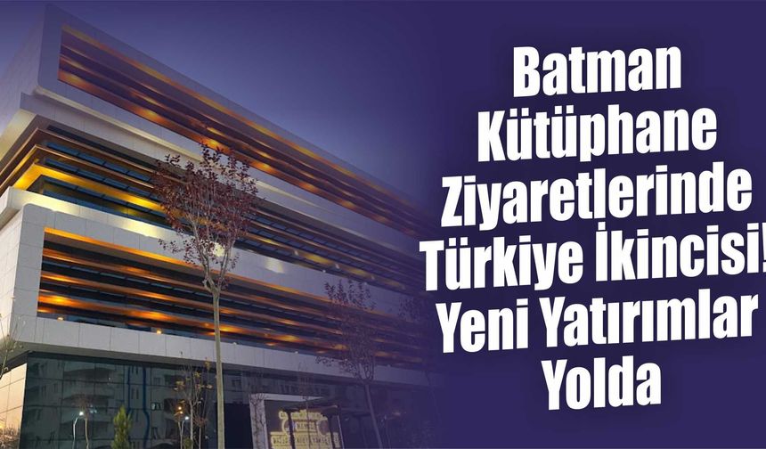 Batman Kütüphane Ziyaretlerinde Türkiye İkincisi! Yeni Yatırımlar Yolda