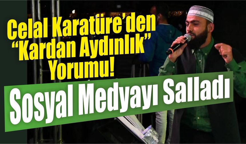 Celal Karatüre’den “Kardan Aydınlık” Yorumu! Sosyal Medyayı Salladı