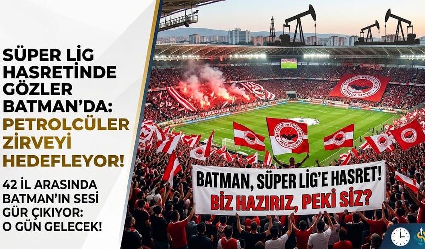 SÜPER LİG'E HASRET ŞEHİRLER LİSTESİNDE BATMAN DA VAR: PETROLCÜLER ZİRVEYİ HEDEFLEYOR!