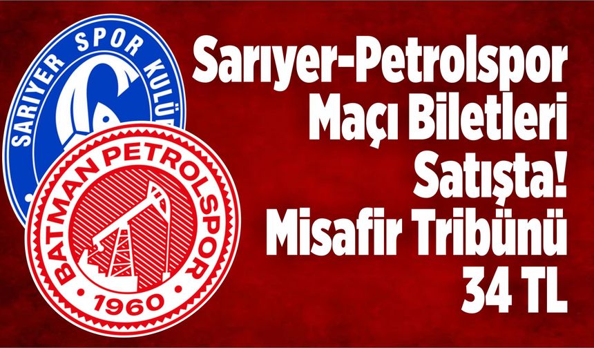 Sarıyer-Batman Petrolspor Maçı Biletleri Satışta! Misafir Tribünü 34 TL