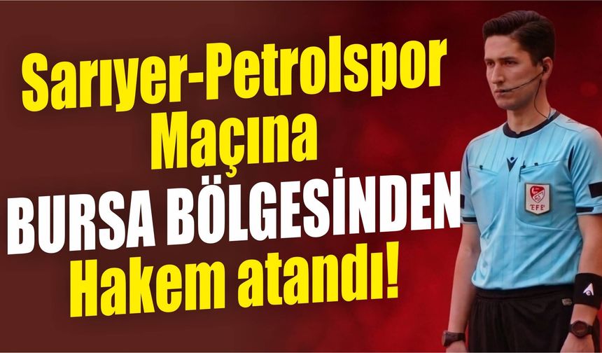 Sarıyer-Petrolspor Maçına Bursa bölgesinden Hakem atandı!