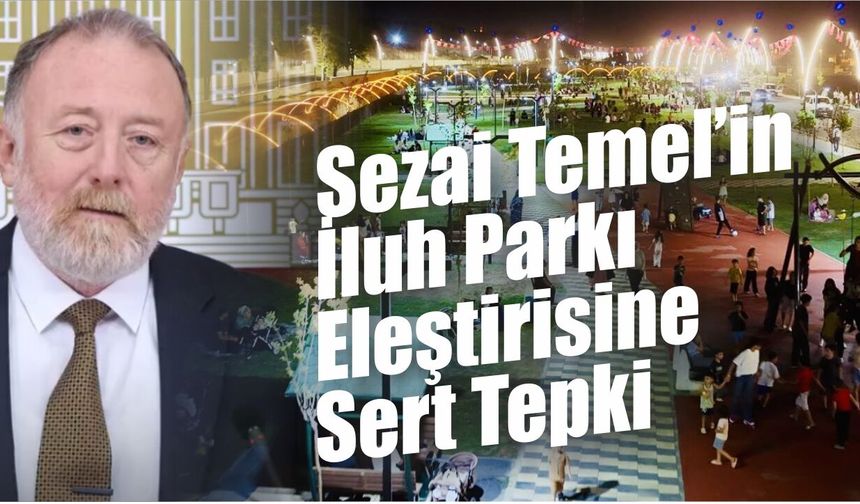Sezai Temel’in İluh Parkı Eleştirisine Sert Tepki