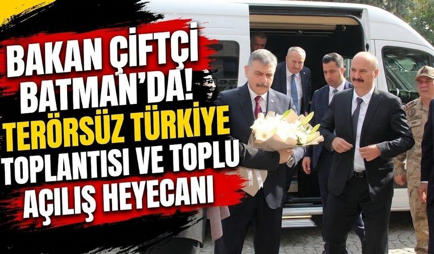 Bakan Çiftçi Batman’da! Terörsüz Türkiye toplantısı ve toplu açılış heyecanı
