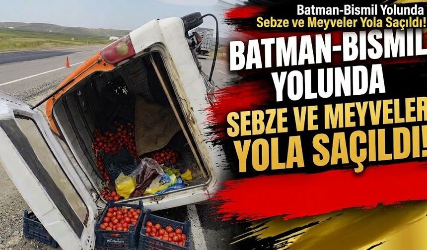 Batman-Bismil Yolunda Sebze ve Meyveler Yola Saçıldı!