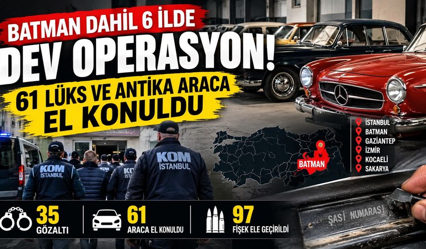 Batman dahil 6 ilde dev operasyon! 61 lüks ve antika araca el konuldu