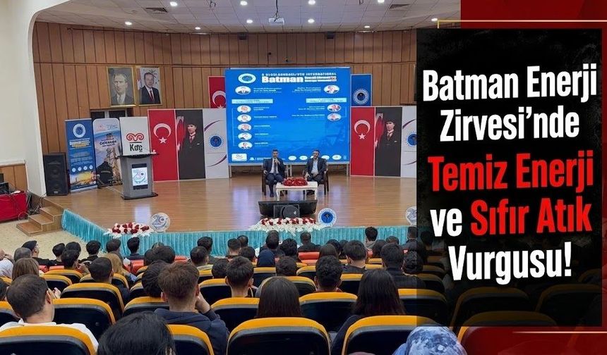 Batman Enerji Zirvesi’nde Temiz Enerji ve Sıfır Atık Vurgusu!