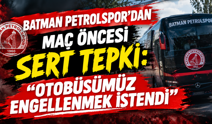 Batman Petrolspor'dan Maç Öncesi Sert Tepki: "Otobüsümüz Engellenmek İstendi"
