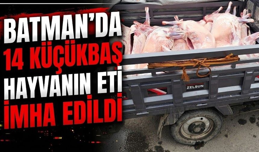 Batman’da 14 küçükbaş hayvanın eti imha edildi
