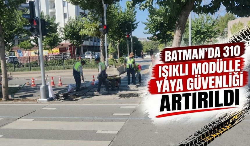 BATMAN’DA 310 IŞIKLI MODÜLLE YAYA GÜVENLİĞİ ARTIRILDI