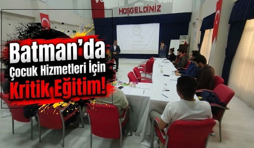 Batman’da Çocuk Hizmetleri İçin Kritik Eğitim!