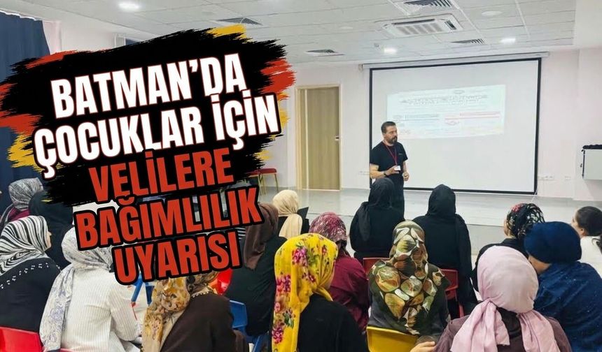 Batman’da Çocuklar İçin Velilere Bağımlılık Uyarısı