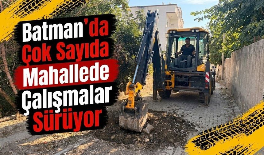 Batman’da Çok Sayıda Mahallede Çalışmalar Sürüyor