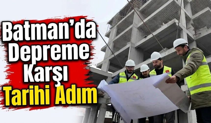 Batman’da Depreme Karşı Tarihi Adım