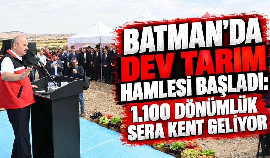 Batman’da Dev Tarım Hamlesi Başladı: 1.100 Dönümlük Sera Kent Geliyor