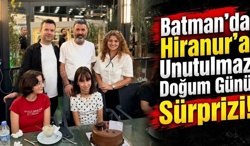 Batman’da Hiranur’a Unutulmaz Doğum Günü Sürprizi!