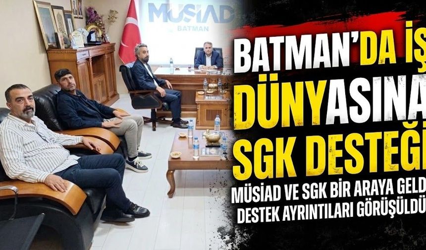 Batman’da İş Dünyasına SGK Desteği