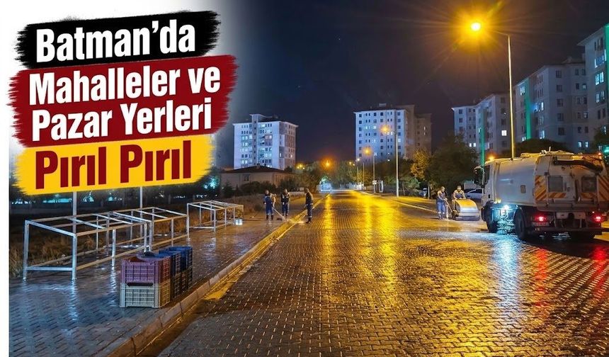 Batman’da Mahalleler ve Pazar Yerleri Pırıl Pırıl