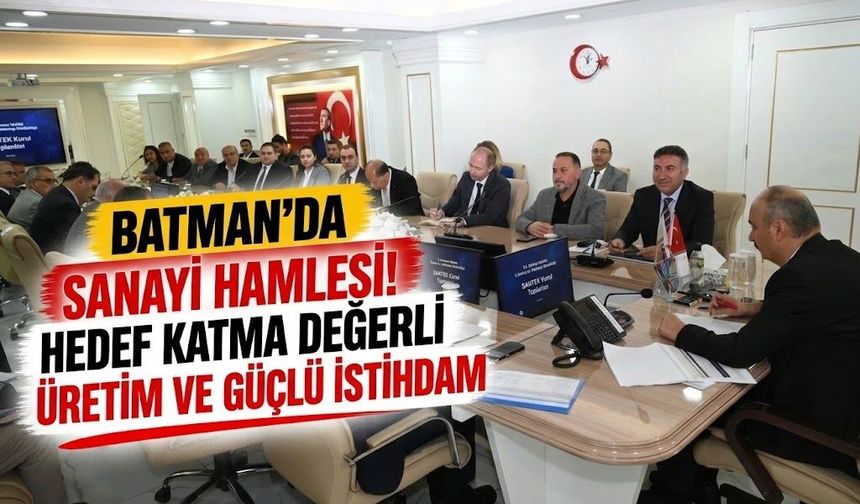 Batman’da sanayi hamlesi! Hedef katma değerli üretim ve güçlü istihdam