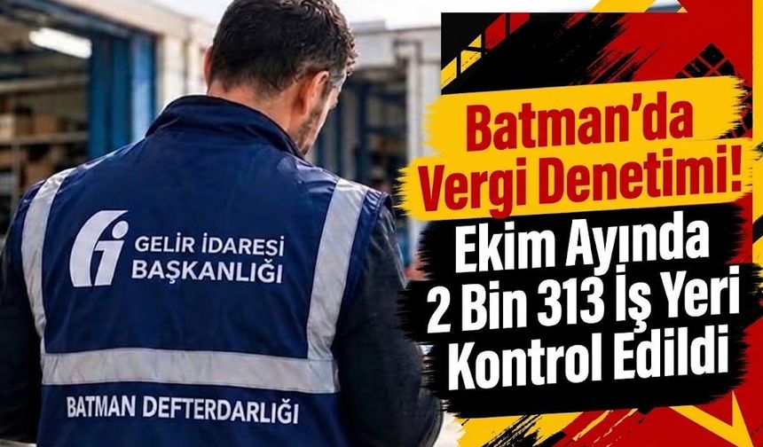 Batman’da Vergi Denetimi! Ekim Ayında 2 Bin 313 İş Yeri Kontrol Edildi