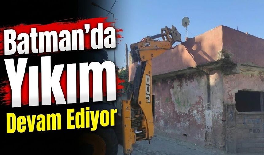 Batman’da Yıkım Devam Ediyor
