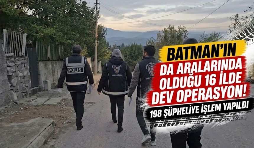 Batman’ın da aralarında olduğu 16 ilde dev operasyon! 198 şüpheliye işlem yapıldı