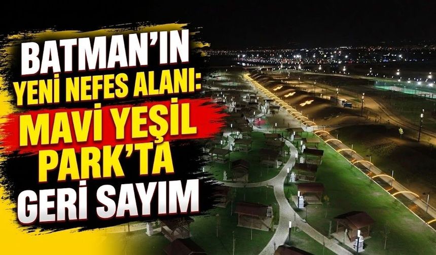 Batman’ın yeni nefes alanı mavi yeşil park’ta geri sayım