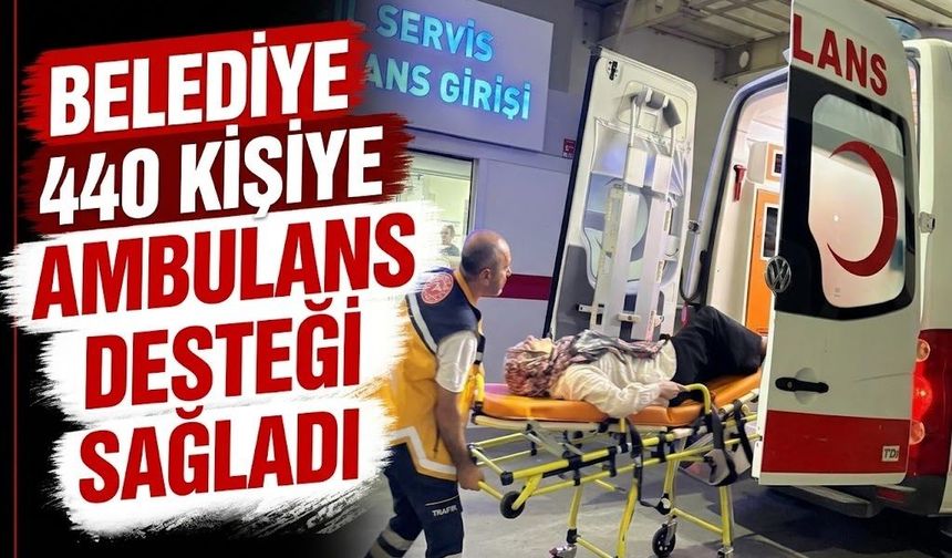 Belediye 440 Kişiye Ambulans Desteği Sağladı