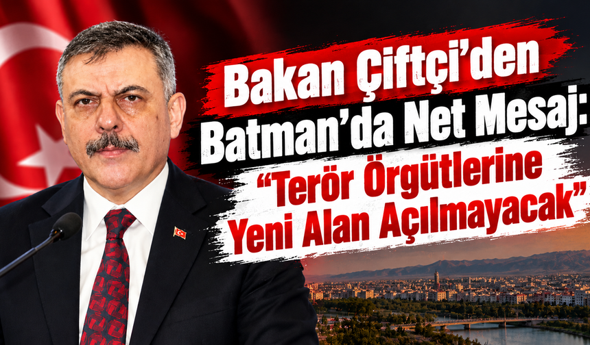 Bakan Çiftçi’den Batman’da Net Mesaj: “Terör Örgütlerine Yeni Alan Açılmayacak”