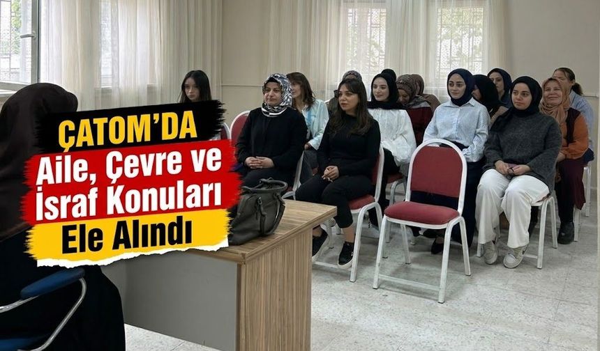 ÇATOM’da Aile, Çevre ve İsraf Konuları Ele Alındı