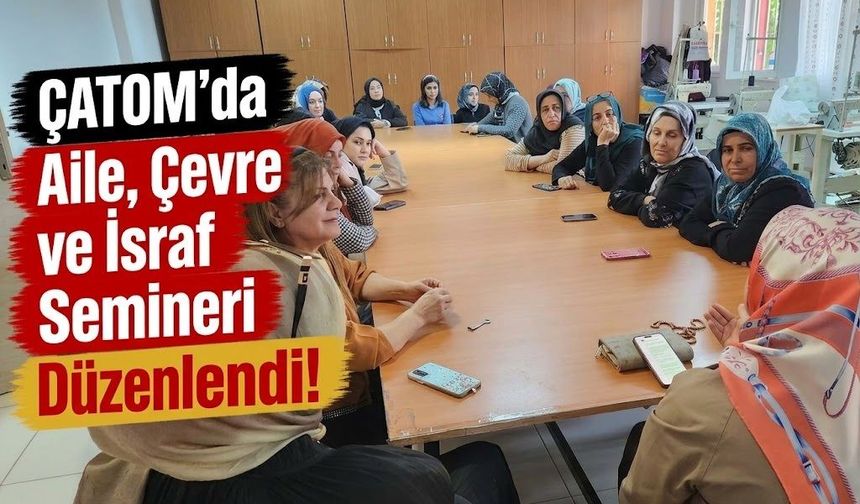 ÇATOM’da Aile, Çevre ve İsraf Semineri Düzenlendi