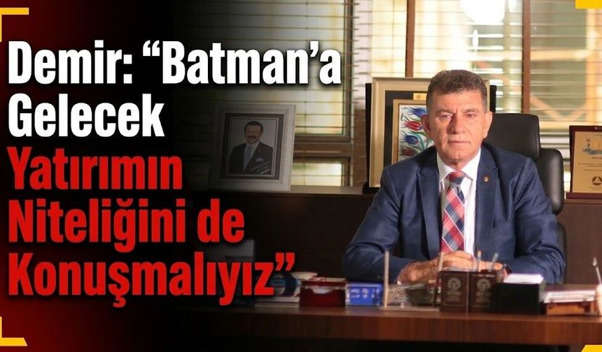 Demir: “Batman’a Gelecek Yatırımın Niteliğini de Konuşmalıyız”