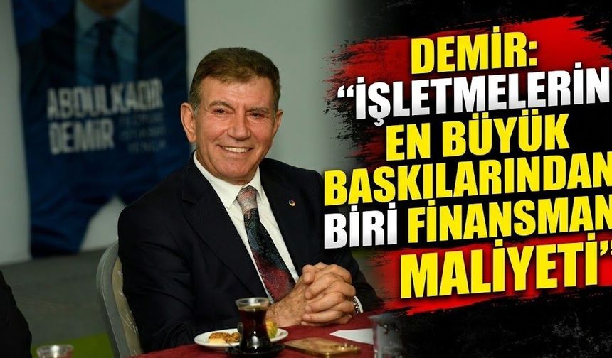 Demir: “İşletmelerin En Büyük Baskılarından Biri Finansman Maliyeti”
