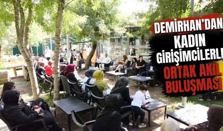 Demirhan’dan Kadın Girişimcilerle Ortak Akıl Buluşması