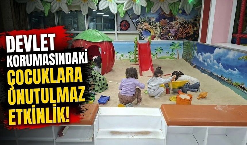 Devlet korumasındaki çocuklara unutulmaz etkinlik!