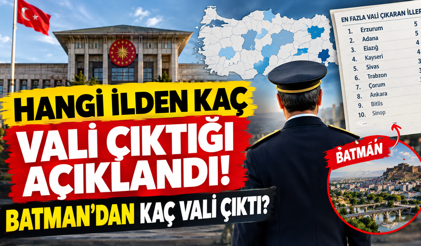Hangi İlden Kaç Vali Çıktığı Açıklandı! Batman'dan Kaç Vali Çıktı?