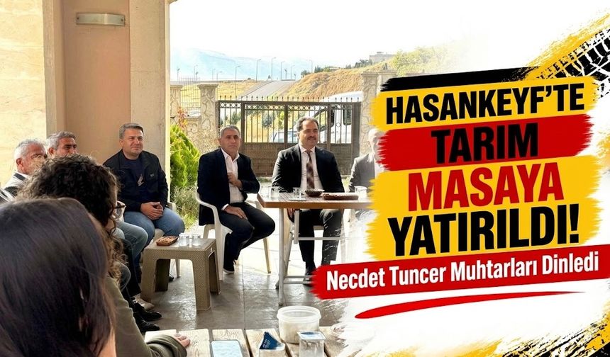 Hasankeyf’te Tarım Masaya Yatırıldı! Necdet Tuncer Muhtarları Dinledi