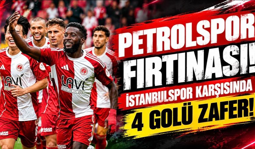 Petrolspor Fırtınası! İstanbulspor Karşısında 4 Gollü Zafer