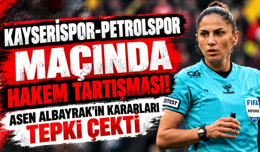 Kayserispor-Petrolspor Maçında Hakem Tartışması! Asen Albayrak’ın Kararları Tepki Çekti