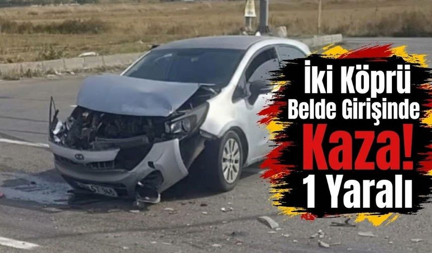 İki Köprü Belde Girişinde Kaza! 1 Yaralı
