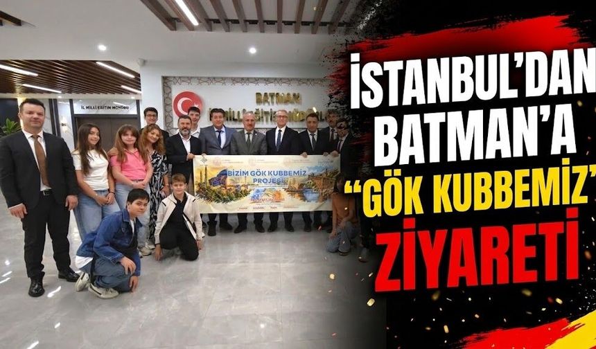 İstanbul’dan Batman’a “Gök Kubbemiz” Ziyareti