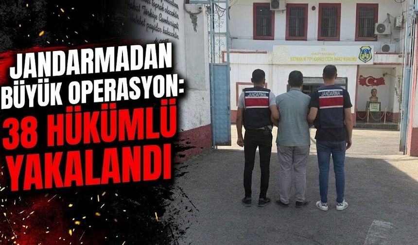 Jandarmadan Büyük Operasyon: 38 Hükümlü Yakalandı
