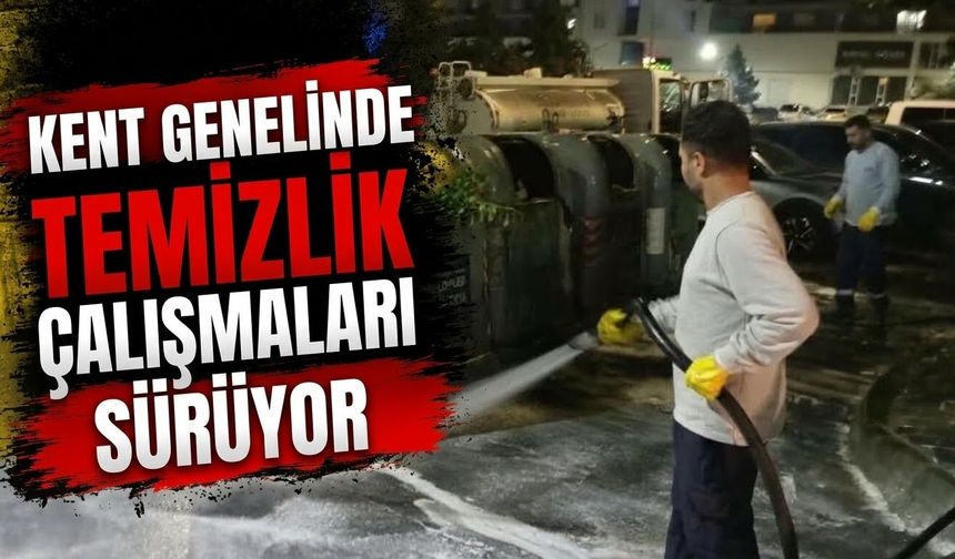 KENT GENELİNDE TEMİZLİK ÇALIŞMALARI SÜRÜYOR