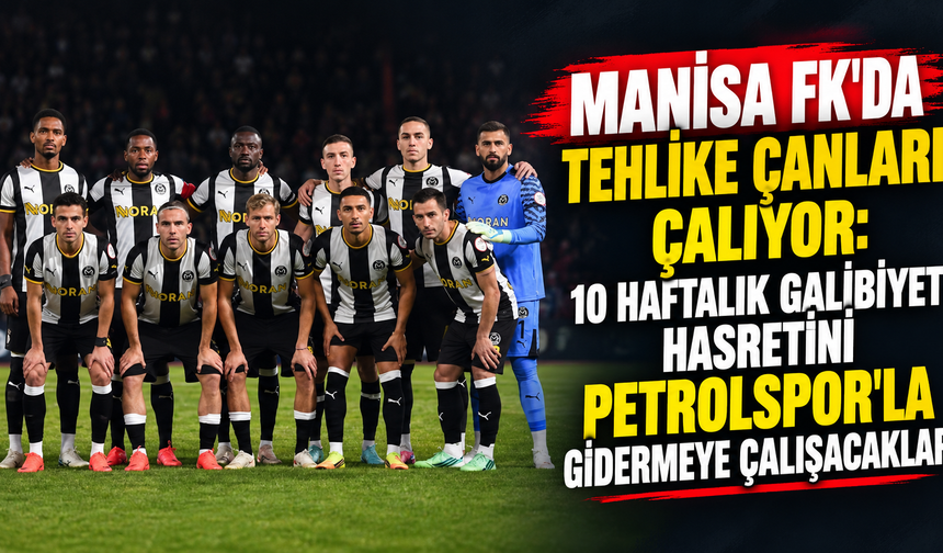 MANİSA FK'DA TEHLİKE ÇANLARI ÇALIYOR: 10 HAFTALIK GALİBİYET HASRETİNİ PETROLSPOR'LA GİDERMEYE ÇALIŞACAKLAR