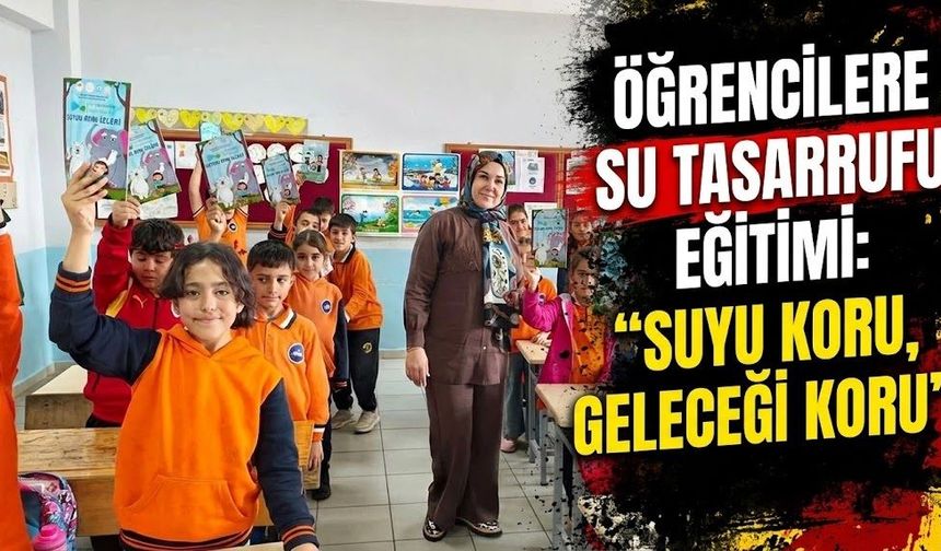 Öğrencilere Su Tasarrufu Eğitimi: “Suyu Koru, Geleceği Koru”