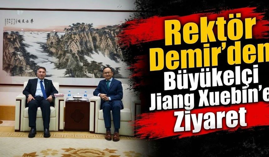 Rektör Demir’den Büyükelçi Jiang Xuebin’e Ziyaret