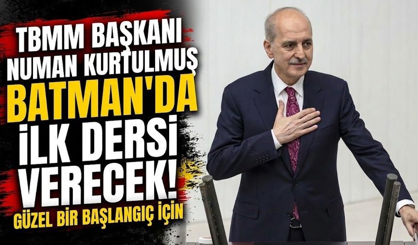 TBMM Başkanı Numan Kurtulmuş Batman’da İlk Dersi Verecek!