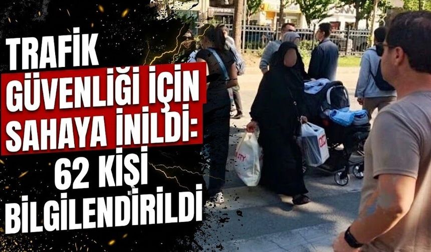 Trafik güvenliği için sahaya inildi: 62 kişi bilgilendirildi
