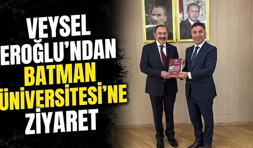 Veysel Eroğlu’ndan Batman Üniversitesi’ne Ziyaret