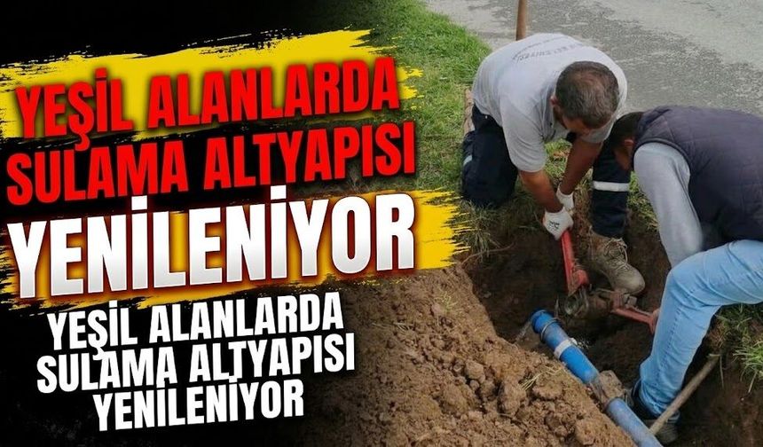 Yeşil Alanlarda Sulama Altyapısı Yenileniyor