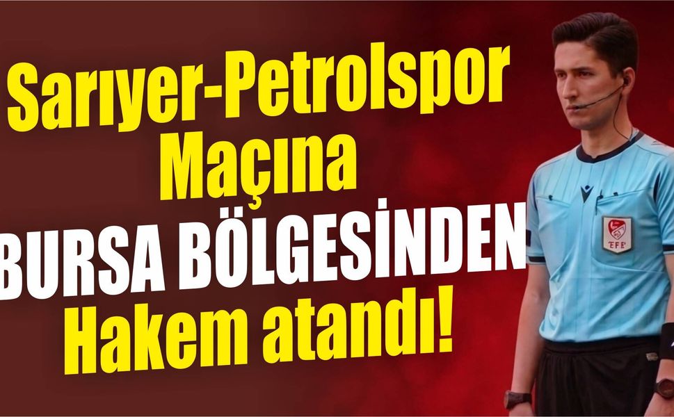 Sarıyer-Petrolspor Maçına Bursa bölgesinden Hakem atandı!